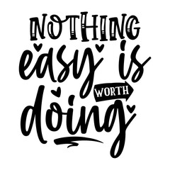 Nothing Easy is Worth Doing