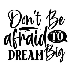 Don't Be Afraid to Dream Big