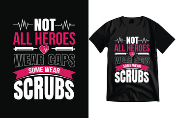 Not All Heroes Wear Caps Some Wear Scrubs, Typography Nurse T-shirt Design And Vector.