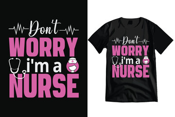 Fototapeta premium Don't Worry I'm A Nurse, Inspirational Typography T-shirt Design and Vector.