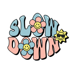 slow down lettering with daisy flowers and sun, inspirational slogan print, retro style vector design element, tee design for printing