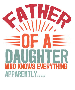 Father of a daughter who knows everything apparently T-shirt design vector, day, daughter, father, father's, t-shirt, father's day