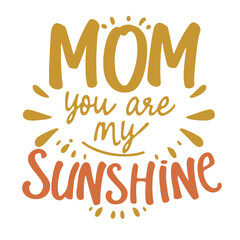 Colorful hand drawn typography illustration with the quote "Mom You Are My Sunshine" surrounded by playful sun and floral elements.