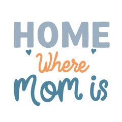 Colorful and cozy hand drawn typographic illustration with the phrase Home Is Where Mom Is, surrounded by leafy and floral accents.
