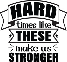 Hard times like these make us stronger