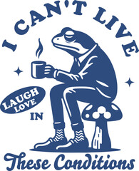 I can't live laugh love in these conditions design for shirt, Frog cute coffee,adult humor, snarky ,Sarcastic. - obrazy, fototapety, plakaty