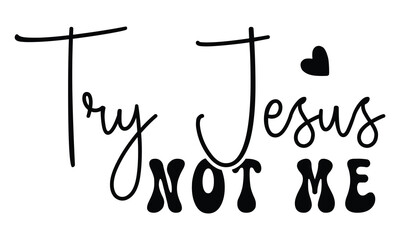 Try Jesus Not Me, Christian T-Shirt Design, EPS File Format.