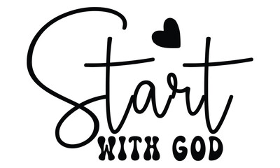 Start with God, Christian T-Shirt Design, EPS File Format.