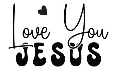 Love You Jesus, Christian T-Shirt Design, EPS File Format.