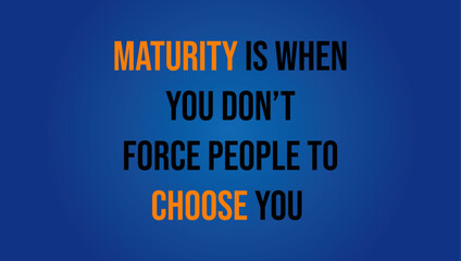 "Maturity is when you don't force people to choose you". Creative Inspiring Motivation Quote Vector Concept On Gradient background for business, agency, social media post and marketing 
