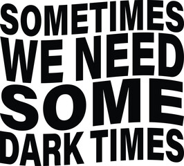 Sometimes we need some dark times 