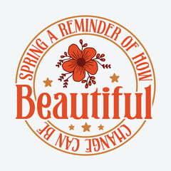 Spring A Lovely Reminder Of How Beautiful Change Can be Spring T Shirt Design retro graphics flower illustration