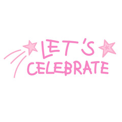 Hand drawn LET'S CELEBRATE text for font, typography, letters, decorations, patches, logo, icon, sticker, tattoo, clip arts, card, shirt print, clothing, celebration, birthday party, anniversary, ads