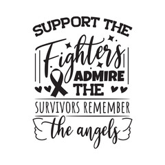 Support The Fighters Admire The Survivors Remember The Angels. Vector Design on White Background