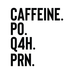 Caffeine Po Q4h Prn T-shirt Design