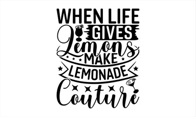 When Life Gives Lemons Make Lemonade Couture - Lemonade T-Shirt Design, Lemon Food Quotes, Handwritten Phrase Calligraphy Design, Hand Drawn Lettering Phrase Isolated On White Background.