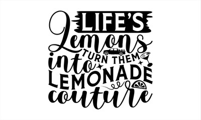 Life's Lemons Turn Them Into Lemonade Couture - Lemonade T-Shirt Design, Lemon Drinks Quotes, Handmade Calligraphy Vector Illustration, Stationary Or As A Posters, Cards, Banners.