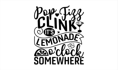 Pop Fizz Clink It's Lemonade O'Clock Somewhere - Lemonade T-Shirt Design, Lemon Drinks Quotes, Handmade Calligraphy Vector Illustration, Stationary Or As A Posters, Cards, Banners.