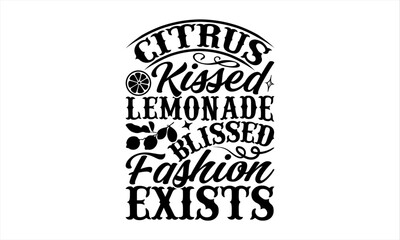 Citrus Kissed Lemonade Blissed Fashion Exists - Lemonade T-Shirt Design, Fresh Lemon Quotes, This Illustration Can Be Used As A Print On T-Shirts And Bags, Posters, Cards, Mugs.