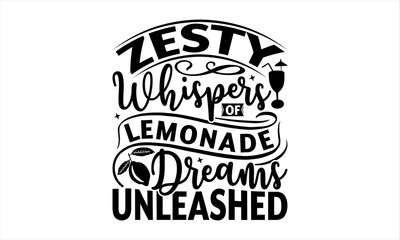 Zesty Whispers Of Lemonade Dreams Unleashed - Lemonade T-Shirt Design, Lemon Food Quotes, Handwritten Phrase Calligraphy Design, Hand Drawn Lettering Phrase Isolated On White Background.