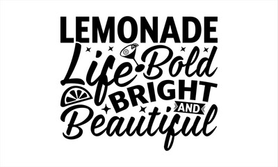 Lemonade Life Bold Bright And Beautiful - Lemonade T-Shirt Design, Lemon Food Quotes, Handwritten Phrase Calligraphy Design, Hand Drawn Lettering Phrase Isolated On White Background.