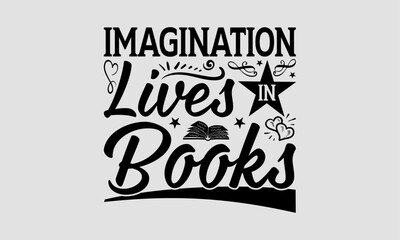 Imagination Lives In Books - Book T-Shirt Design, Hand Drawn Lettering Phrase, Illustration For Prints And Bags, Posters, Cards, Isolated On White Background.