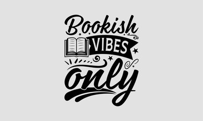 Bookish Vibes Only- Book T-Shirt Design, Hand Drawn Lettering Phrase, Illustration For Prints And Bags, Posters, Cards, Isolated On White Background.