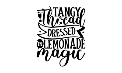 Tangy Threads Dressed In Lemonade Magic - Lemonade T-Shirt Design, Lemon Drinks Quotes, Handmade Calligraphy Vector Illustration, Stationary Or As A Posters, Cards, Banners.