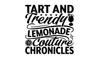 Obraz premium Tart And Trendy Lemonade Couture Chronicles - Lemonade T-Shirt Design, Lemon Drinks Quotes, Handmade Calligraphy Vector Illustration, Stationary Or As A Posters, Cards, Banners.