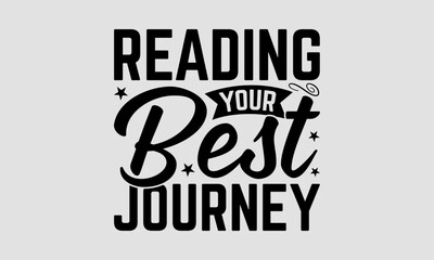 Reading Your Best Journey - Book T-Shirt Design, Best Reading, Greeting Card Template With Typography Text, Hand Drawn Lettering Phrase Isolated On White Background.