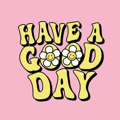 have a good day positive lettering with daisy flowers, yellow inspirational slogan print, hippie retro style vector design element, groovy tee design