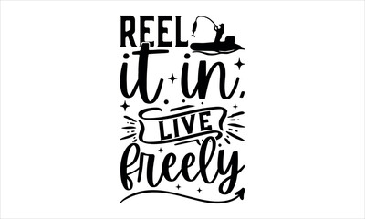 Reel it in, live freely - Fishing t shirts design, Hand drawn lettering phrase, Calligraphy t shirt design, Isolated on white background, svg Files for Cutting, Handmade calligraphy vector illustratio