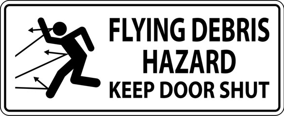 Keep Out Sign, Flying Debris Hazard, Keep Door Shut