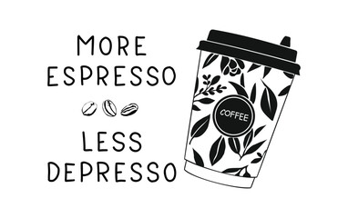 Coffee to go cup with text More espresso, less depresso. Motivational quote vector design for kitchen wall art, sticker, coffee shop sign. Calligraphy quote with coffee cup black ink illustration.