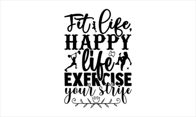 Fit life, happy life Exercise your strife - Exercise t shirts design,Calligraphy graphic design typography element,Hand drawn lettering phrase isolated on white background,Hand writt svg 