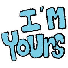 Hand drawn I'M YOURS in crayon for font, typography, text, letters, calligraphy, Valentine's Day, sticker, picnic, sign, label, print, tattoo, decorations, clip arts, social media post, clothing, logo