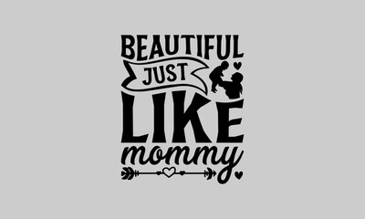 Beautiful just like mommy - Baby T-Shirt Design, Baby Shower, Hand Drawn Lettering Phrase, For Cards Posters And Banners, Template. 