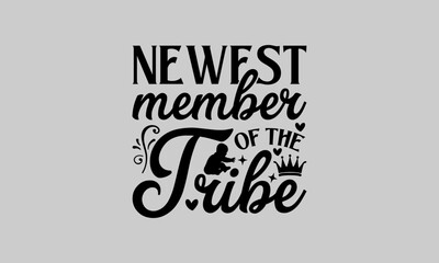 Newest member of the tribe - Baby T-Shirt Design, Children, Conceptual Handwritten Phrase T Shirt Calligraphic Design, Inscription For Invitation And Greeting Card, Prints And Posters, Template.