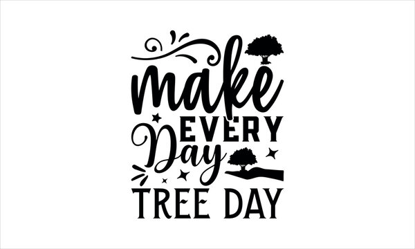 make every day tree day - Tree Day SVG Design, Handmade calligraphy vector illustration, Illustration for prints on t-shirt and bags, posters, EPS 10