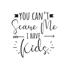 You Can't Scare Me I Have Kids. Vector Design on White Background
