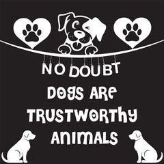no doubt 
Dogs are 
trustworthy 
animals t-shirt design for all ages people in new generation