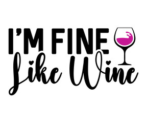 I'm Fine Like Wine,T-shirt Design,Wine Svg,Drinking Svg,Wine Quotes Svg,Wine Lover,Wine Time Svg,Wine Glass Svg,Funny Wine Svg,Beer Svg,Cut File