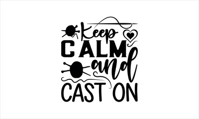 Keep Calm and Cast On - Knitting svg design, Hand drawn lettering phrase, Calligraphy t shirt design, t shirts Files for Cutting Cricut and Silhouette,Isolated on white background, EPS 10 