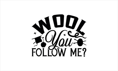 Wool You Follow Me?- Knitting svg design, Hand drawn lettering phrase, Calligraphy t shirt design, t shirts Files for Cutting Cricut and Silhouette,Isolated on white background, EPS 10 