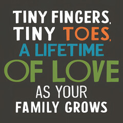 Obraz premium Tiny fingers, tiny toes, a lifetime of love as your family grows.