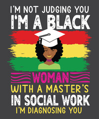 I'm not judging you I'm a black women with a master's in social work i'm diagnosing you T-shirt design vector, melanated, msw, queen, master, social, work, graduation, favorite, graduate, worker