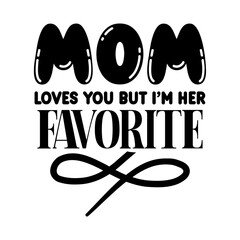 Mom Loves You But I'm Her Favorite SVG