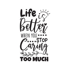 Life Is Better When You Stop Caring Too Much. Vector Design on White Background