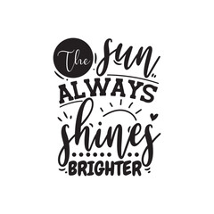 The Sun Always Shines Brighter. Vector Design on White Background