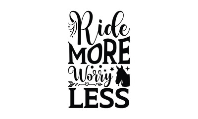 Ride more worry less - Horses  svg for Cutting Machine, Hand drawn lettering phrase,
Handmade calligraphy vector illustration, Silhouette Cameo, T-shirt Design, Cricut.